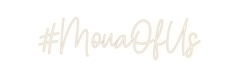Custom Neon: #MouaOfUs