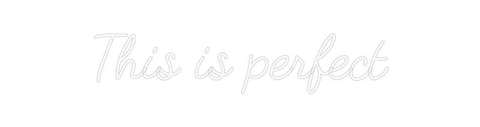 Custom Neon: This is perfe...