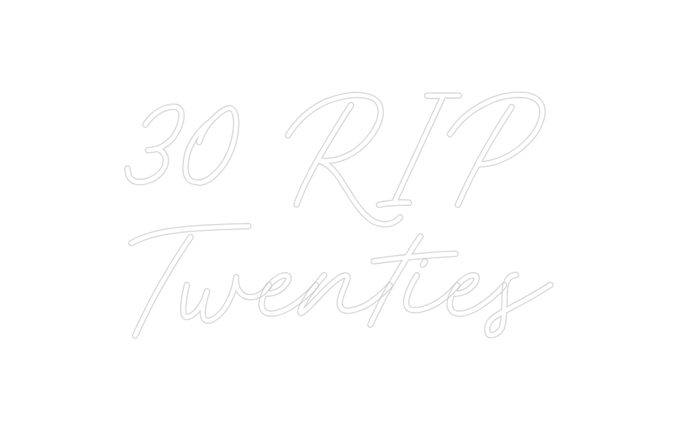 Custom Neon: 30 RIP
Twenties